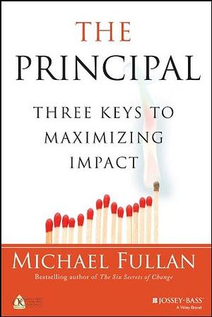 The Principal: Three Keys to Maximizing Impact by Michael Fullan