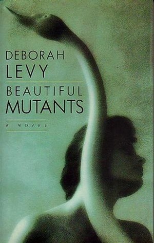 Beautiful Mutants by Deborah Levy