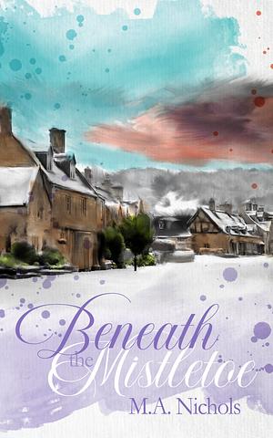 Beneath the Mistletoe by M.A. Nichols