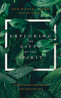 Exploring the Gifts of the Spirit: Discovering the Power God Has for You by John Michael Talbot, Steve Rabey