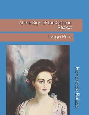 At the Sign of the Cat and Racket: Large Print by Honoré de Balzac