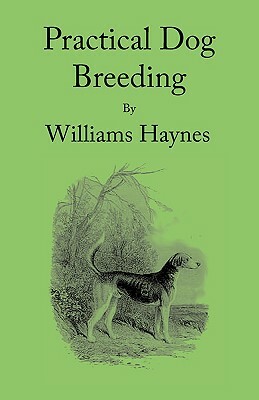 Practical Dog Breeding: Principles & Practice by William Haynes