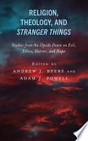 Religion, Theology, and Stranger Things: Studies from the Upside Down on Evil, Ethics, Horror, and Hope by Adam J. Powell, Andrew J. Byers