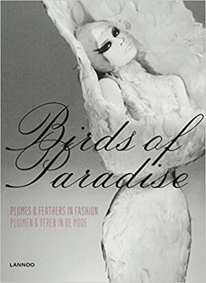Birds of Paradise: Plumes & Feathers in Fashion by Kaat Debo, June Swan, Joanna Marschner, Emmanuelle Dirix