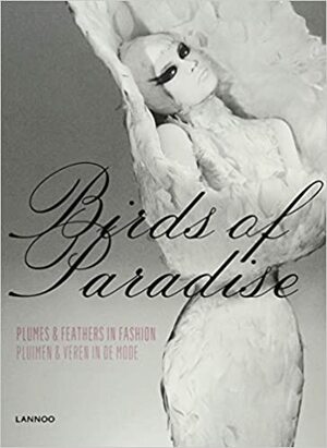 Birds of Paradise: Plumes & Feathers in Fashion by June Swan, Emmanuelle Dirix, Kaat Debo, Joanna Marschner