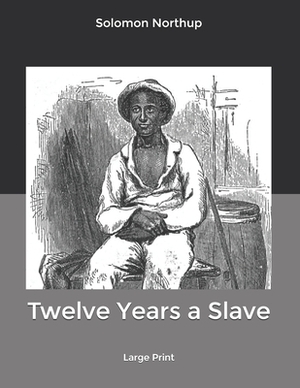 Twelve Years a Slave: Large Print by Solomon Northup