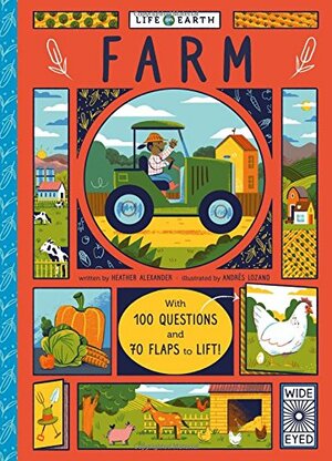 Life on Earth: Farm: With 100 Questions and 70 Lift-flaps! by Heather Alexander, Andrés Lozano