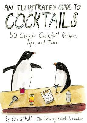 An Illustrated Guide to Cocktails: 50 Classic Cocktail Recipes, Tips, and Tales by Elizabeth Graeber, Orr Shtuhl