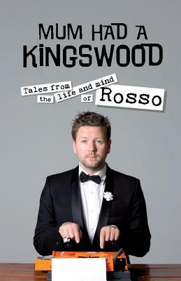 Mum Had a Kingswood: Tales from the Life and Mind of Rosso by Tim Ross