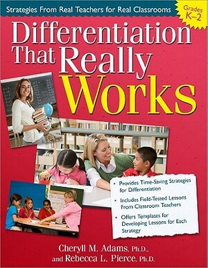 Differentiation That Really Works (Grades K-2): Strategies from Real Teachers for Real Classrooms by Cheryll Adams, Rebecca Pierce