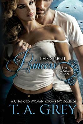 The Silent Princess: The MacKellen Alphas by T.A. Grey