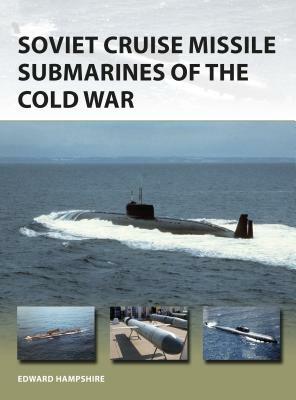 Soviet Cruise Missile Submarines of the Cold War by Edward Hampshire