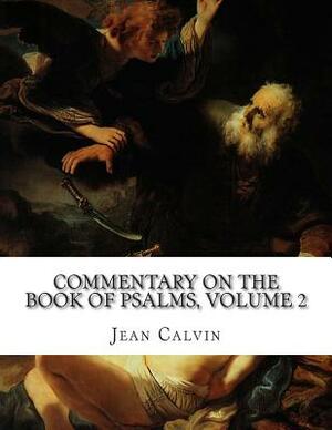 Commentary on the Book of Psalms, Volume 2 by Jean Calvin