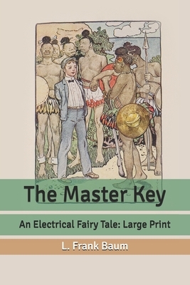 The Master Key: An Electrical Fairy Tale: Large Print by L. Frank Baum