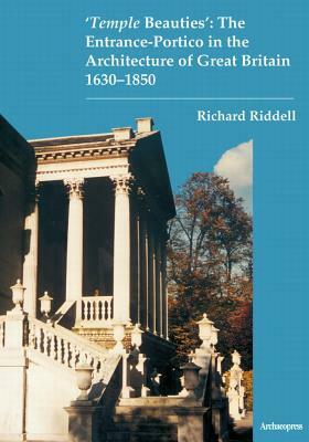 'temple Beauties' the Entrance-Portico in the Architecture of Great Britain 1630-1850 by Richard Riddell