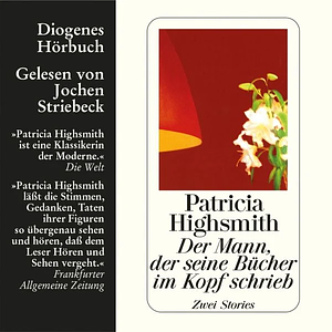 Der Mann, der seine Bücher im Kopf schrieb. Zwei Stories by Patricia Highsmith