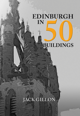 Edinburgh in 50 Buildings by Jack Gillon