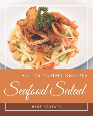 Ah! 175 Yummy Seafood Salad Recipes: Welcome to Yummy Seafood Salad Cookbook by Mary Stewart