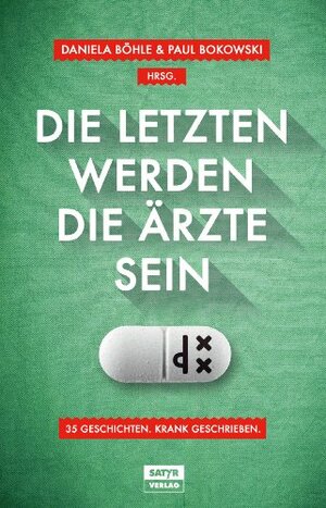 Die Letzten werden die Ärzte sein: 35 Geschichten, krank geschrieben by Daniela Böhle, Jochen Schmidt, Uli Hannemann, Ahne, Sebastian Lehmann, Christian Ritter, Horst Evers, Tilmann Birr, Paul Bokowski, Sarah Schmidt, Thilo Bock, Kirsten Fuchs, Volker Surmann, Gerlis Zillgens