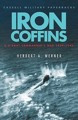 Iron Coffins: A U-Boat Commander's War, 1939-1945 by Herbert A. Werner