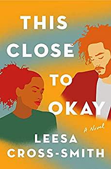 This Close To Okay by Leesa Cross-Smith