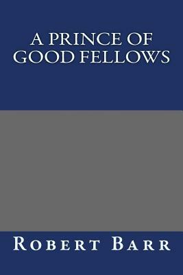 A Prince of Good Fellows by Robert Barr