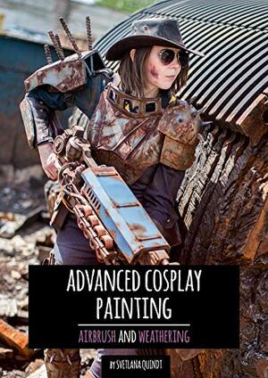 Advanced Cosplay Painting: Airbrush & Weathering by Benjamin Schwarz, Svetlana Quindt