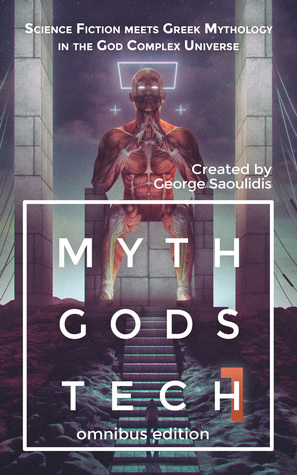 Myth Gods Tech 1 - Omnibus Edition: Science Fiction Meets Greek Mythology In The God Complex Universe by George Saoulidis