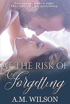 At the Risk of Forgetting by A.M. Wilson