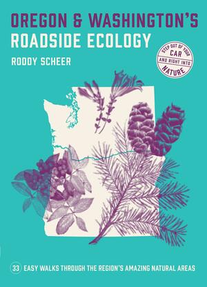 Oregon and Washington's Roadside Ecology: 33 Easy Walks Through the Region's Amazing Natural Areas by Roddy Scheer
