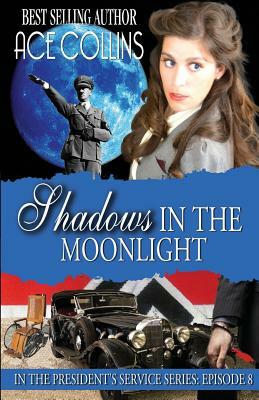 Shadows In The Moonlight: In The President's Service: Episode 8 by Ace Collins