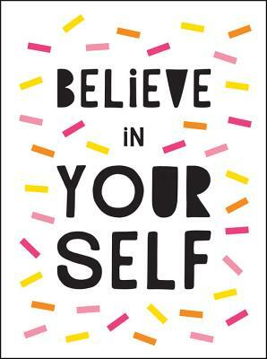 Believe in Yourself: Uplifting Quotes to Help You Shine by Summersdale