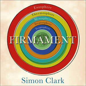 Firmament: The Hidden Science of Weather, Climate Change and the Air That Surrounds Us by Simon Clark