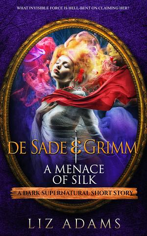 de Sade & Grimm, A Menace of Silk: A Dark Supernatural Short Story #4  by Liz Adams