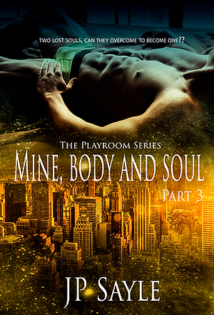 Mine, Body and Soul: Part 3 by J.P. Sayle