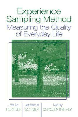 Experience Sampling Method: Measuring the Quality of Everyday Life by Jennifer A. Schmidt, Joel M. Hektner, Mihaly Csikszentmihalyi