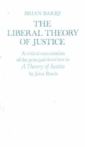 The Liberal Theory of Justice: A Critical Examination of the Principal Doctrines in A Theory of Justice by John Rawls by Brian M. Barry