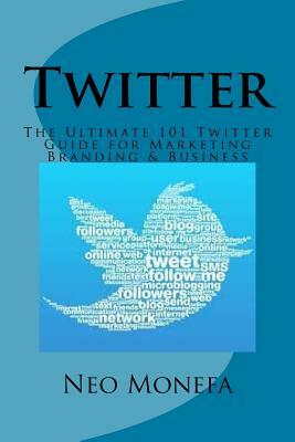 Twitter: The Ultimate 101 Twitter Guide for Marketing Branding & Business by Neo Monefa