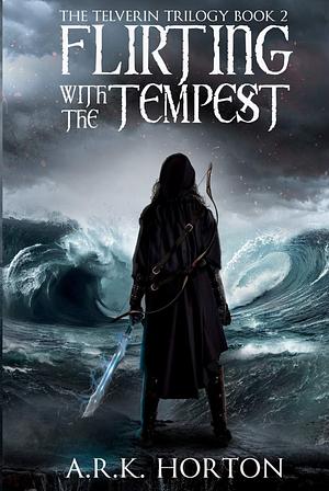 Flirting with the Tempest by A.R.K. Horton