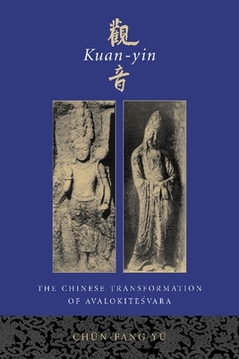 Kuan-Yin: The Chinese Transformation of Avalokitesvara by Chün-Fang Yü