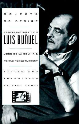 Objects of Desire: Conversations With Luis Buñuel by Tomas Pérez Turrent, José de la Colina, Paul Lenti, Luis Buñuel