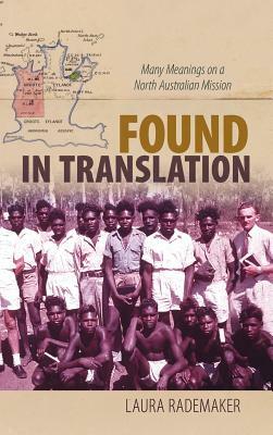 Found in Translation: Many Meanings on a North Australian Mission by Laura Rademaker