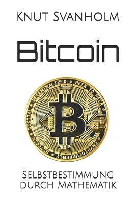 Bitcoin: Selbstbestimmung durch Mathematik by Knut Svanholm