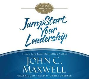 Jumpstart Your Leadership: A 90-Day Improvement Plan by John C. Maxwell