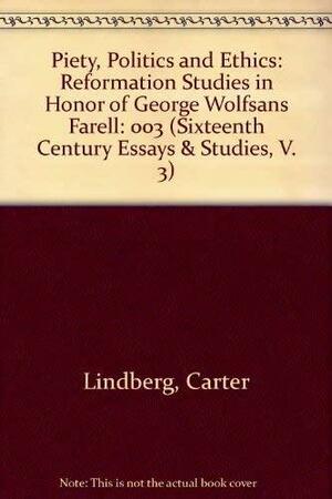 Piety, Politics, and Ethics: Reformation Studies in Honor of George Wolfgang Forell by George Wolfgang Forell, Carter Lindberg