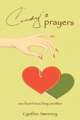 Cindy's Prayers: One Heart Touching Another by Cynthia Sweeney