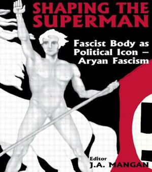 Shaping the Superman: Fascist Body as Political Icon - Aryan Fascism by 