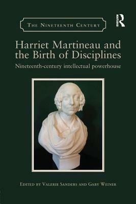 Harriet Martineau and the Birth of Disciplines: Nineteenth-Century Intellectual Powerhouse by 