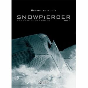 Snowpiercer, tom 1: Przez wieczny śnieg by Jean-Marc Rochette, Jacques Lob