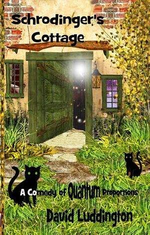 Schrodinger's Cottage: A Comedy of Quantum Proportions by David Luddington, David Luddington